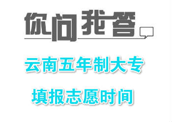 2018年云南五年制大专学校填报志愿时间